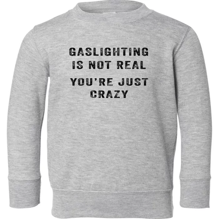 Gaslighting Is Not Real YouRe Just Crazy Toddler Sweatshirt