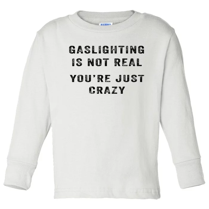 Gaslighting Is Not Real YouRe Just Crazy Toddler Long Sleeve Shirt