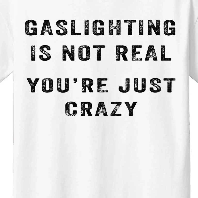 Gaslighting Is Not Real YouRe Just Crazy Kids T-Shirt