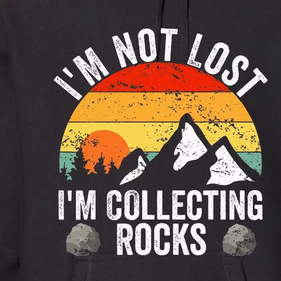 Geologist IM Not Lost IM Collecting Rocks Geology Premium Hoodie