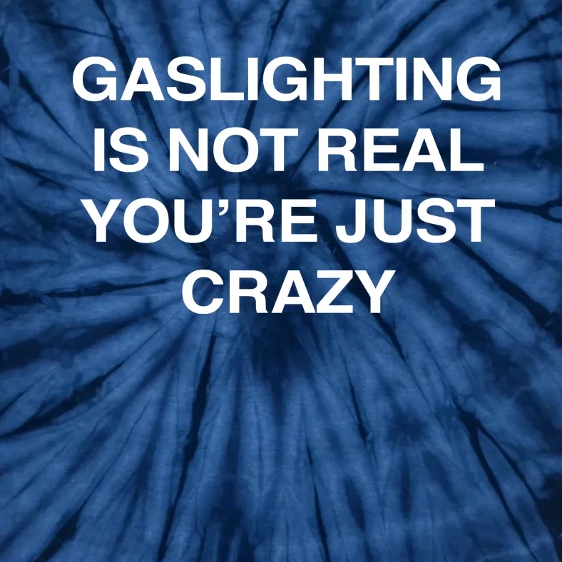 Gaslighting Is Not Real Youre Just Crazy Tie-Dye T-Shirt