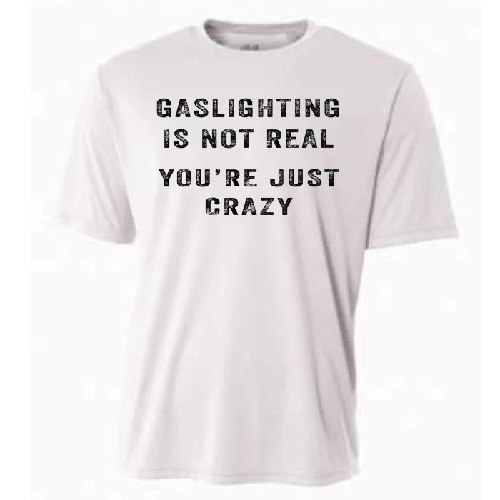 Gaslighting Is Not Real YouRe Just Crazy I Love Gaslighting Cooling Performance Crew T-Shirt