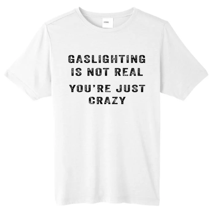 Gaslighting Is Not Real YouRe Just Crazy I Love Gaslighting ChromaSoft Performance T-Shirt