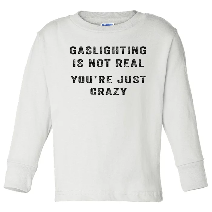 Gaslighting Is Not Real YouRe Just Crazy I Love Gaslighting Toddler Long Sleeve Shirt