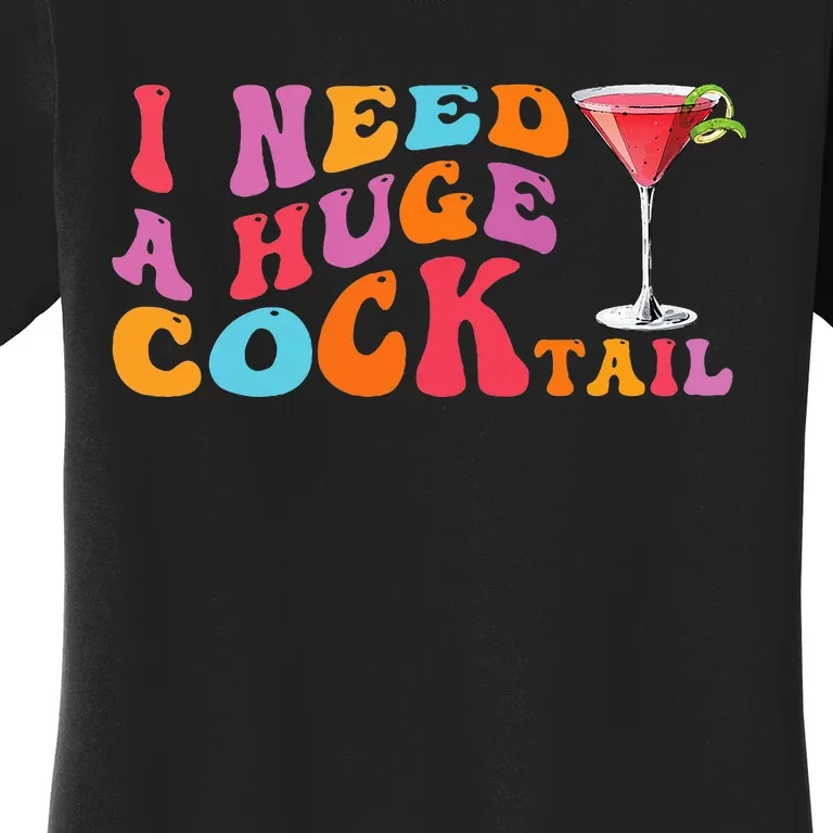 Groovy I Need A Huge Cocktail Funny Adult Humor Drinking Women's T-Shirt