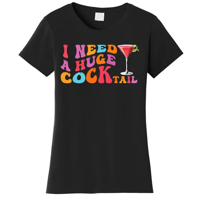 Groovy I Need A Huge Cocktail Funny Adult Humor Drinking Women's T-Shirt