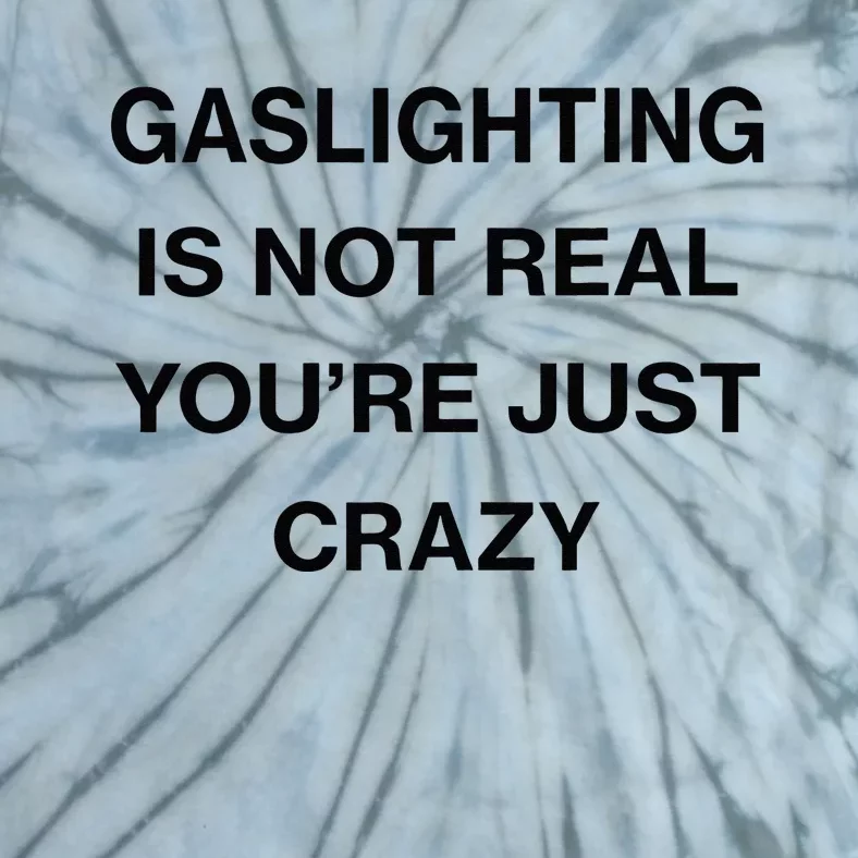 Gaslighting Is Not Real Youre Just Crazy Funny Saying Tie-Dye T-Shirt