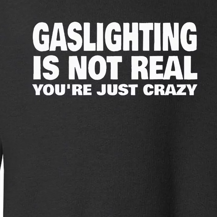 Gaslighting Is Not Real YouRe Just Crazy Toddler Sweatshirt