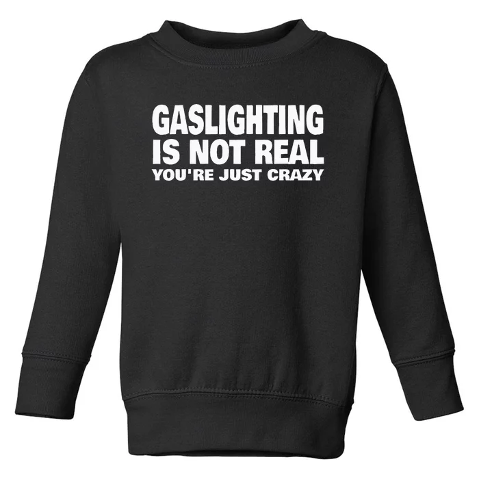 Gaslighting Is Not Real YouRe Just Crazy Toddler Sweatshirt