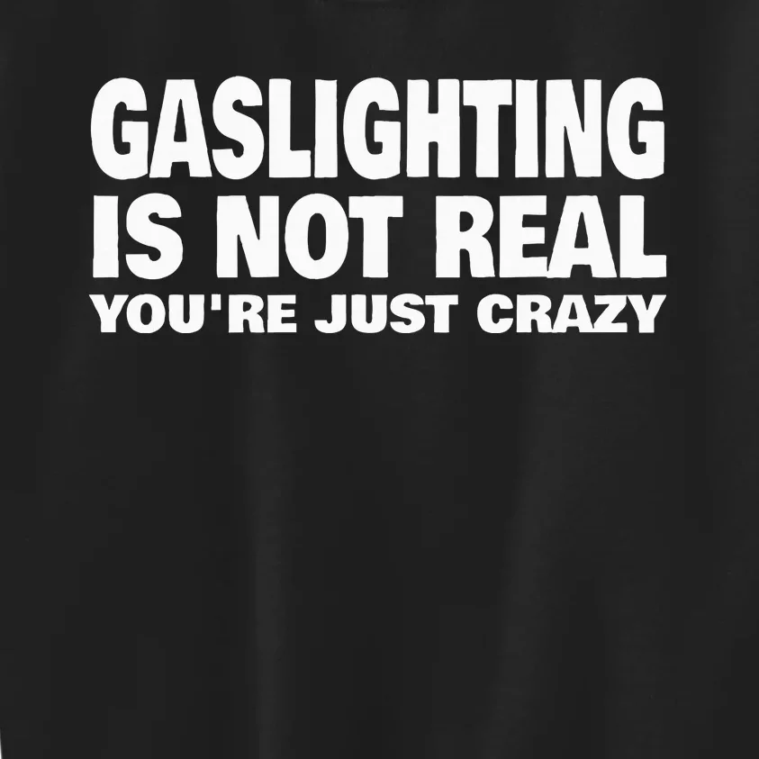 Gaslighting Is Not Real YouRe Just Crazy Kids Sweatshirt