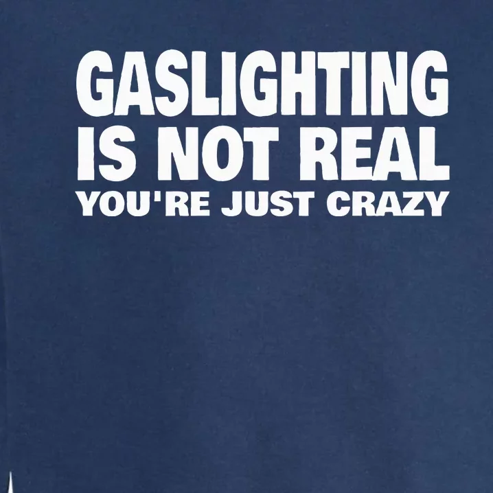 Gaslighting Is Not Real YouRe Just Crazy Garment-Dyed Sweatshirt