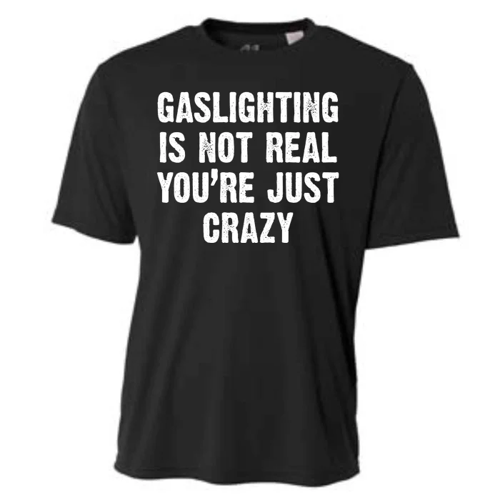 Gaslighting Is Not Real You're Just Crazy Cooling Performance Crew T-Shirt