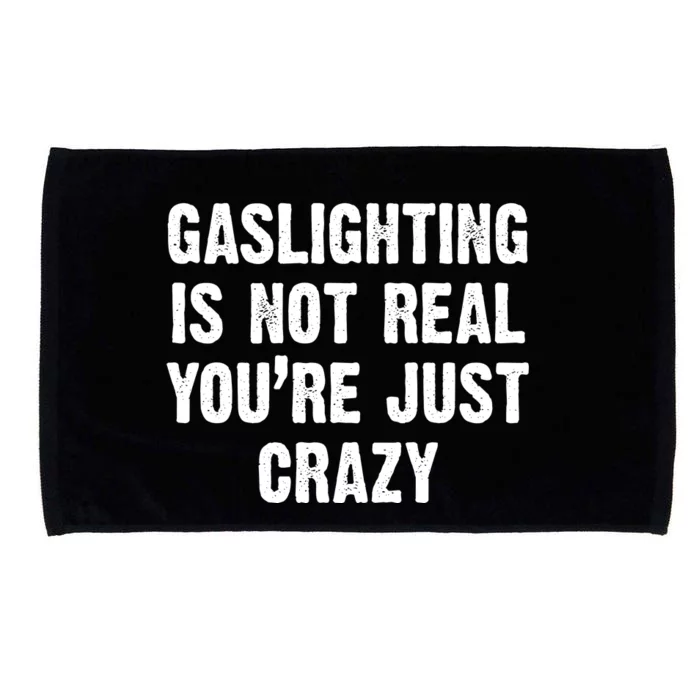 Gaslighting Is Not Real You're Just Crazy Microfiber Hand Towel