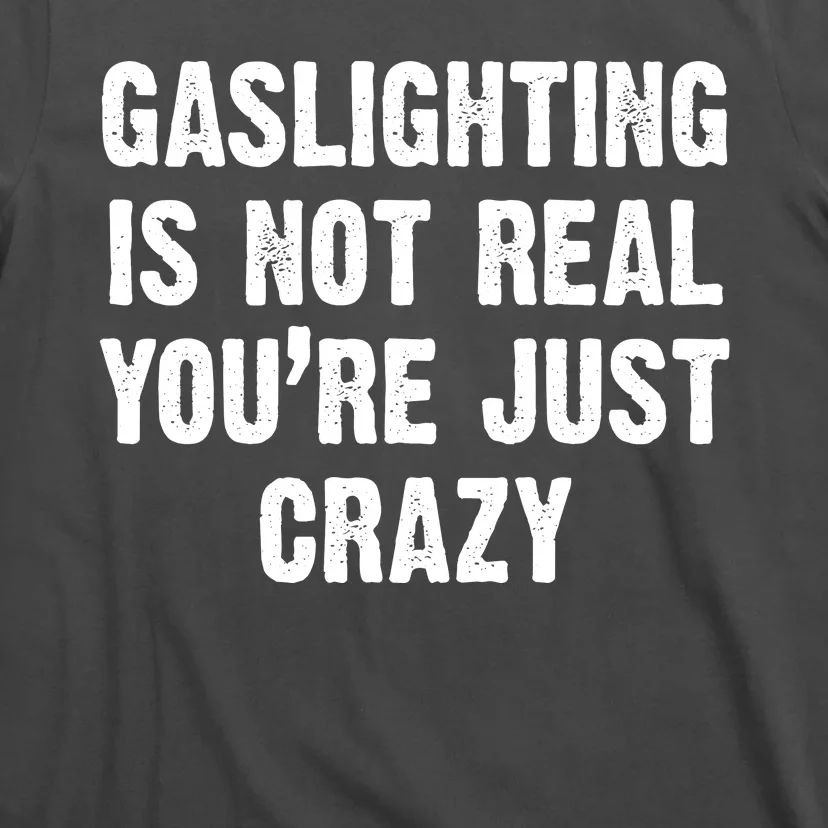 Gaslighting Is Not Real You're Just Crazy T-Shirt