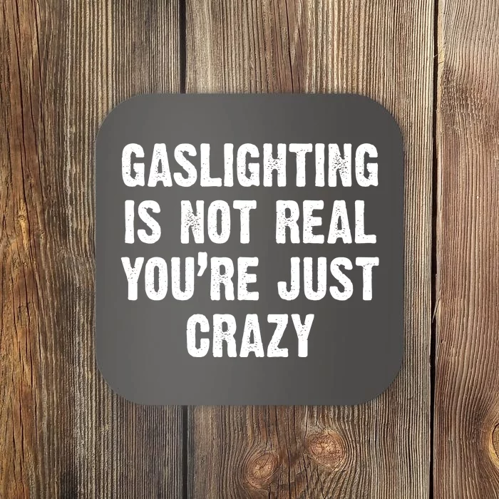 Gaslighting Is Not Real You're Just Crazy Coaster