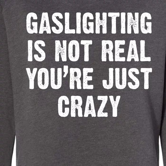 Gaslighting Is Not Real You're Just Crazy Womens California Wash Sweatshirt