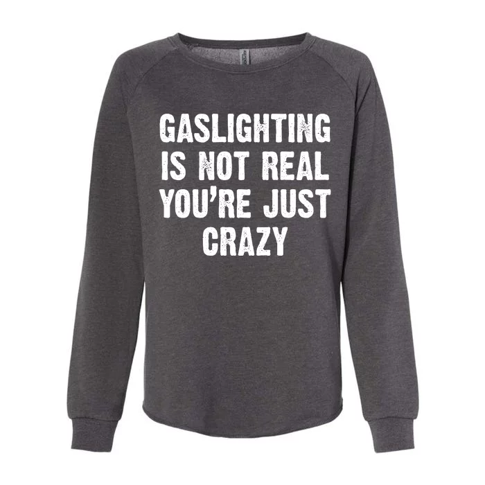 Gaslighting Is Not Real You're Just Crazy Womens California Wash Sweatshirt