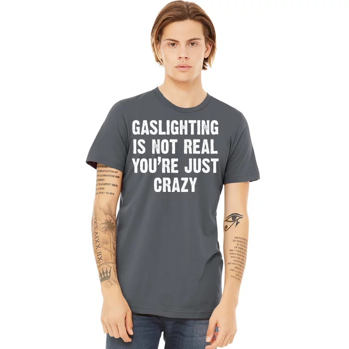 Gaslighting Is Not Real You're Just Crazy Premium T-Shirt