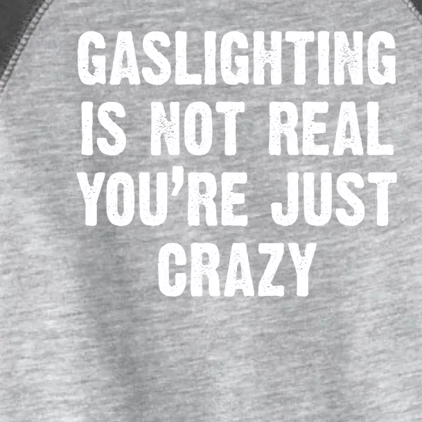 Gaslighting Is Not Real You're Just Crazy Toddler Fine Jersey T-Shirt