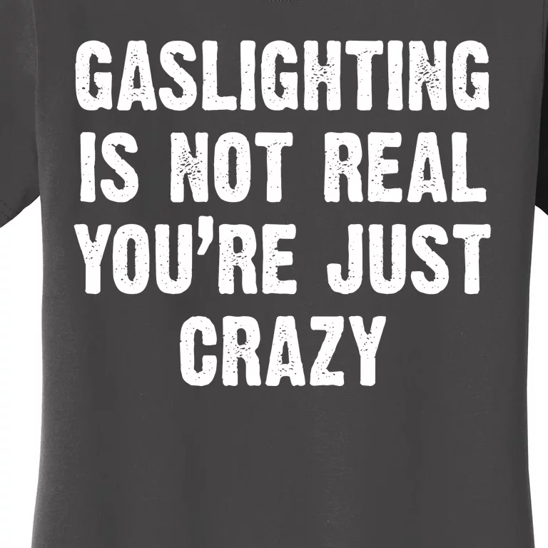 Gaslighting Is Not Real You're Just Crazy Women's T-Shirt