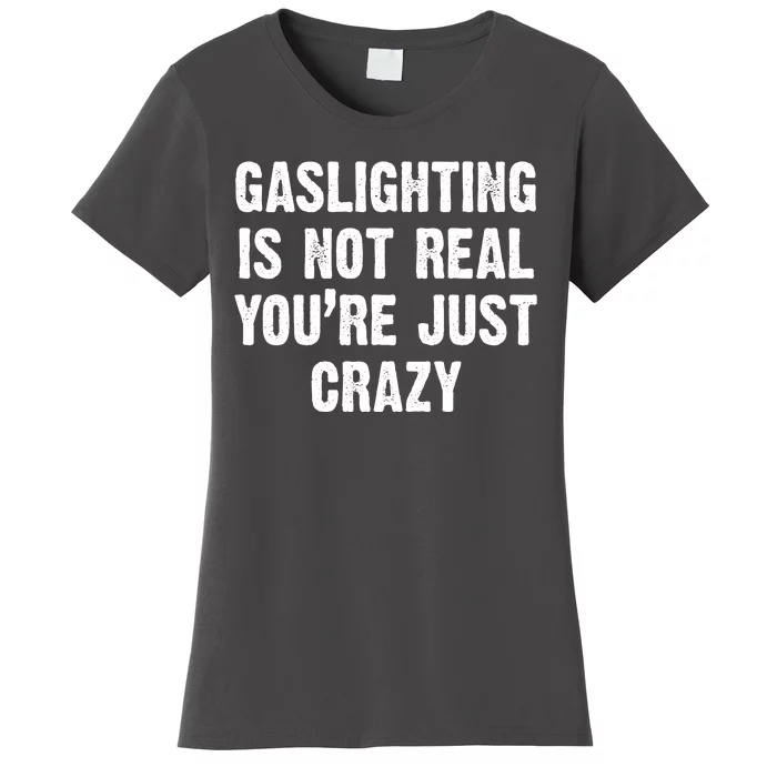 Gaslighting Is Not Real You're Just Crazy Women's T-Shirt