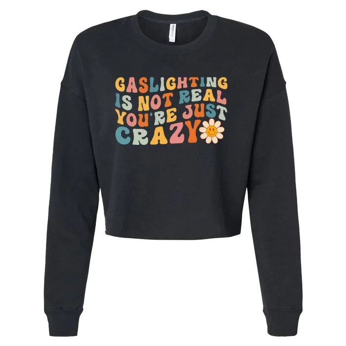 Gaslighting Is Not Real Youre Just Crazy Retro Groovy Cropped Pullover Crew