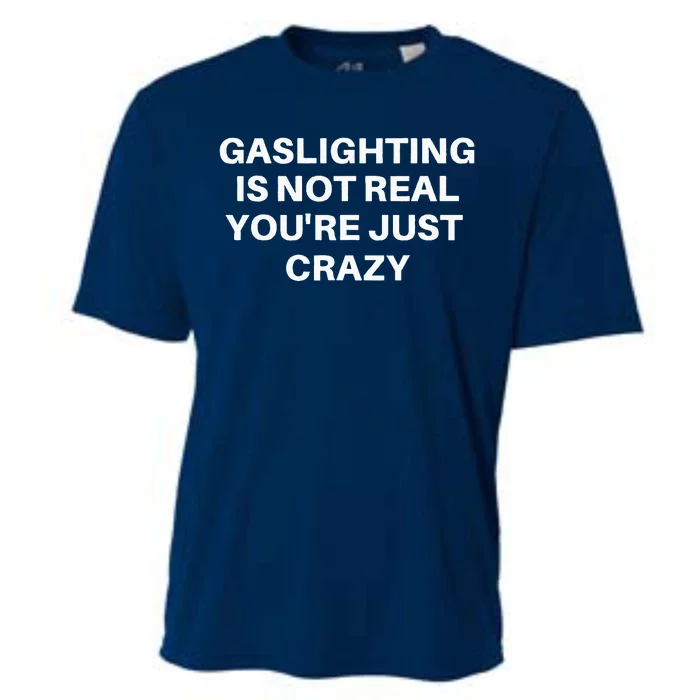 Gaslighting Is Not Real Youre Just Crazy Quote Gaslighting Cooling Performance Crew T-Shirt