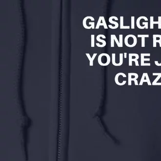 Gaslighting Is Not Real Youre Just Crazy Quote Gaslighting Full Zip Hoodie