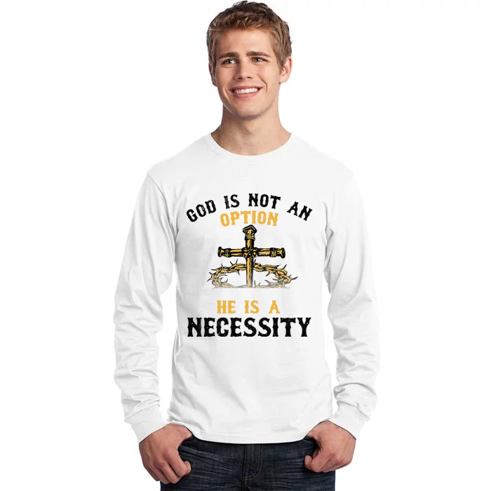 God Is Not An Option He Is A Necessity Tall Long Sleeve T-Shirt