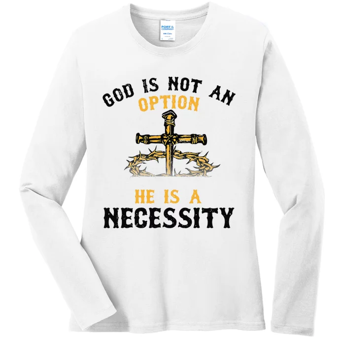 God Is Not An Option He Is A Necessity Ladies Long Sleeve Shirt