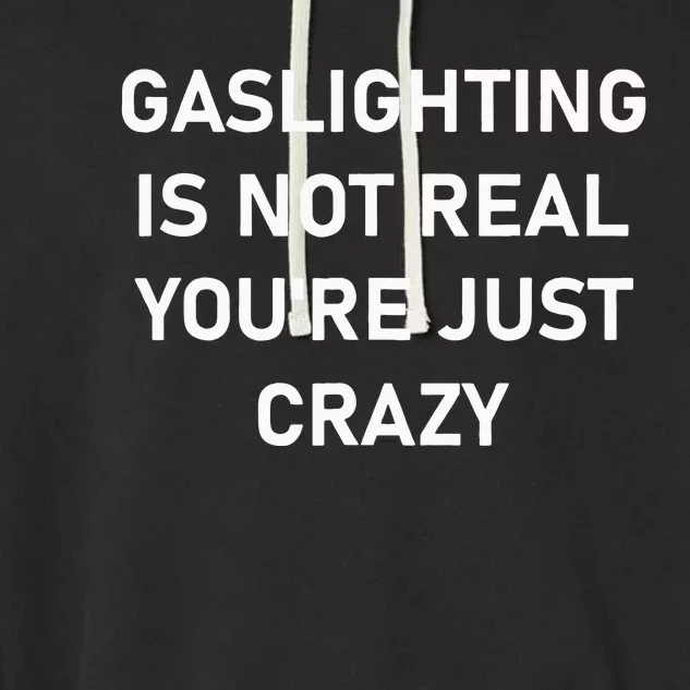 Gaslighting Is Not Real YouRe Just Crazy Garment-Dyed Fleece Hoodie