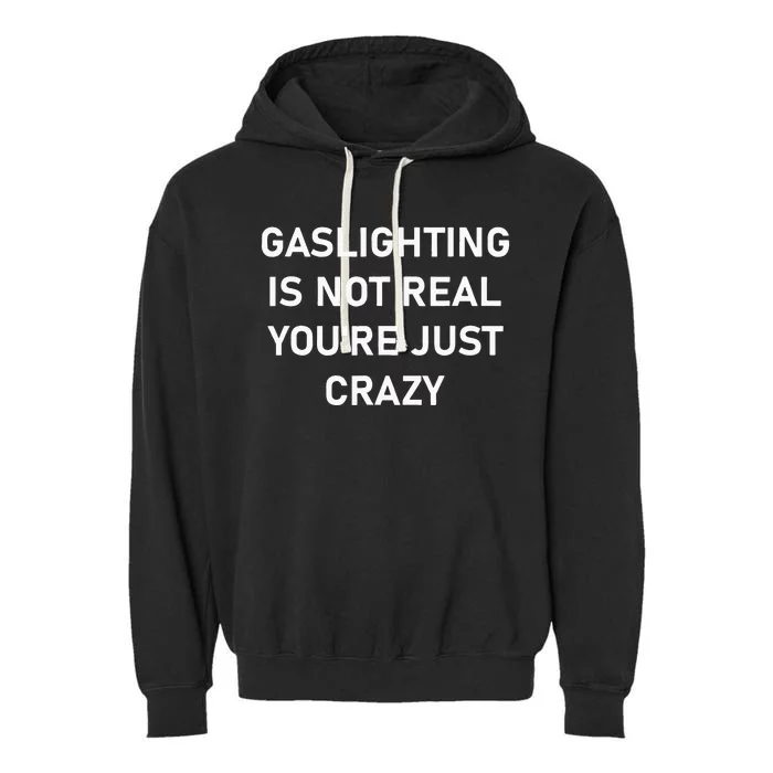 Gaslighting Is Not Real YouRe Just Crazy Garment-Dyed Fleece Hoodie