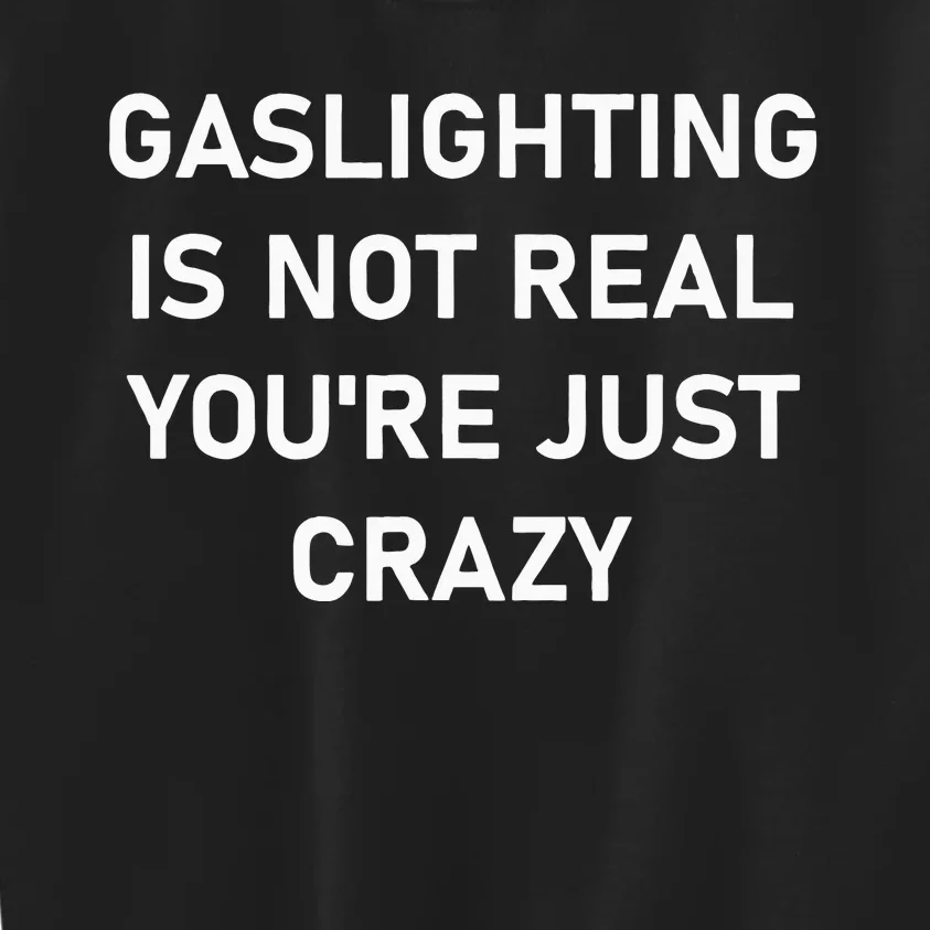 Gaslighting Is Not Real YouRe Just Crazy Kids Sweatshirt