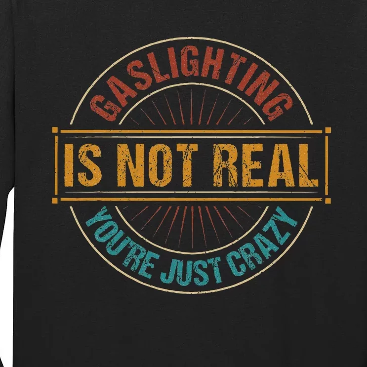 Gaslighting Is Not Real YouRe Just Crazy Gas Lighting Tall Long Sleeve T-Shirt