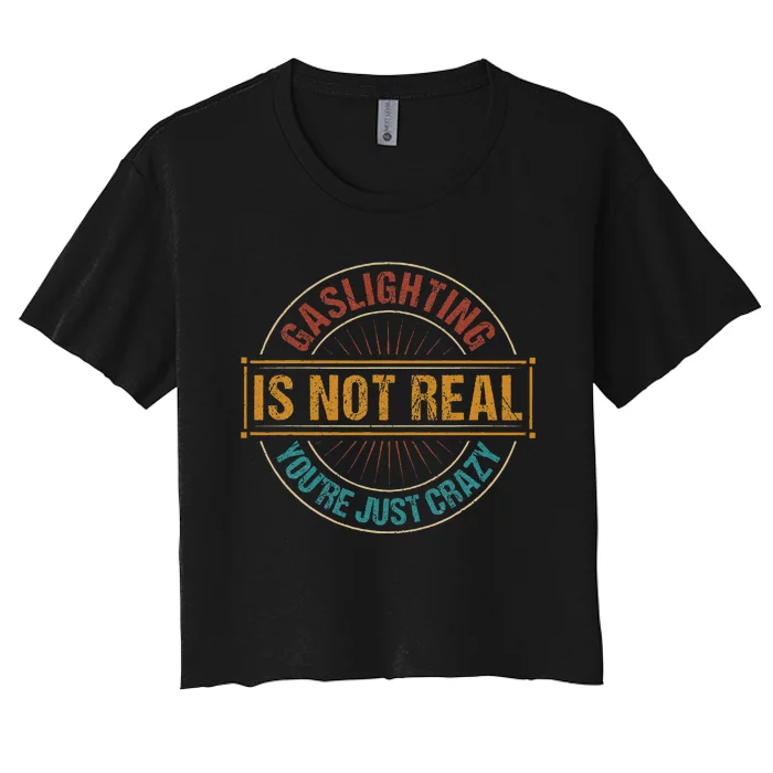 Gaslighting Is Not Real YouRe Just Crazy Gas Lighting Women's Crop Top Tee