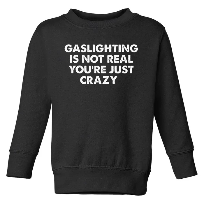 Gaslighting Is Not Real Youre Just Crazy Toddler Sweatshirt