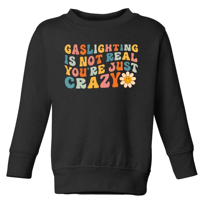 Gaslighting Is Not Real Youre Just Crazy Retro Groovy Toddler Sweatshirt