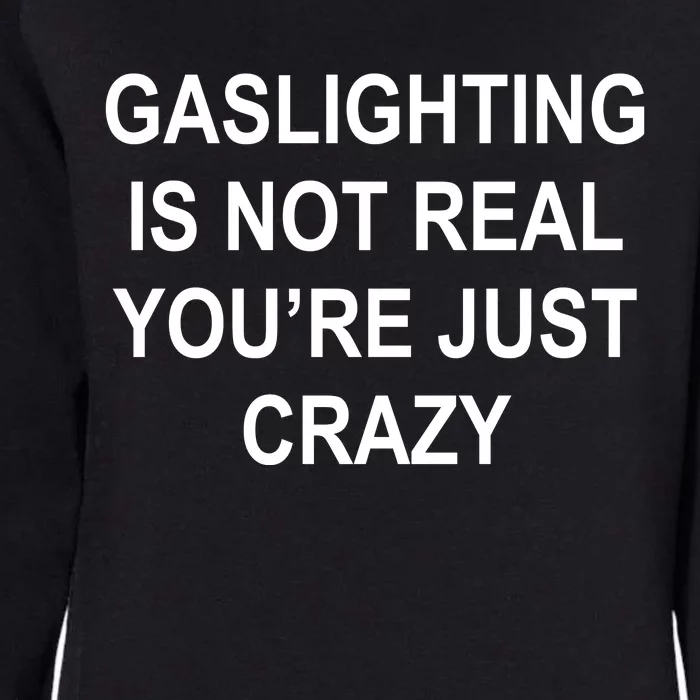 Gaslighting Is Not Real You're Just Crazy Womens California Wash Sweatshirt