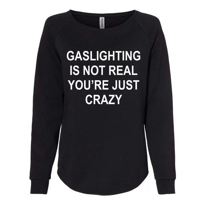 Gaslighting Is Not Real You're Just Crazy Womens California Wash Sweatshirt