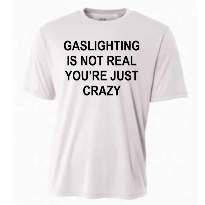 Gaslighting Is Not Real You're Just Crazy Cooling Performance Crew T-Shirt