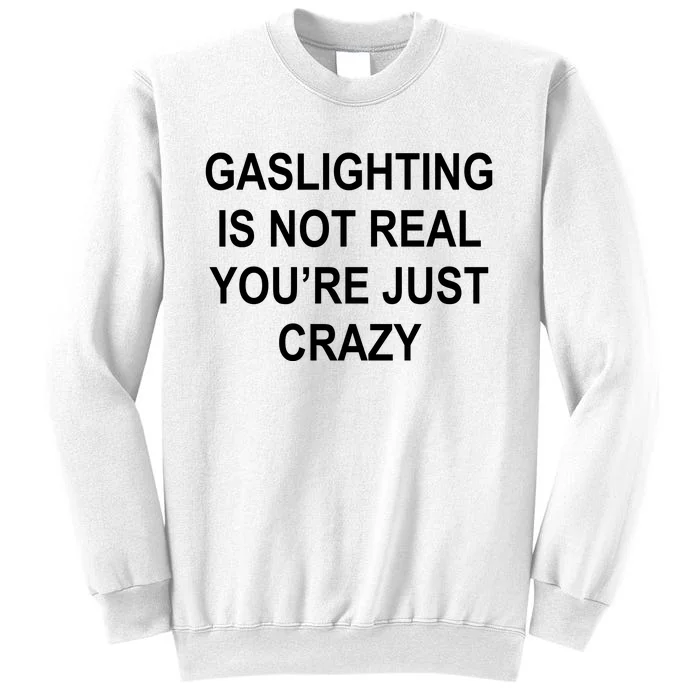 Gaslighting Is Not Real You're Just Crazy Sweatshirt