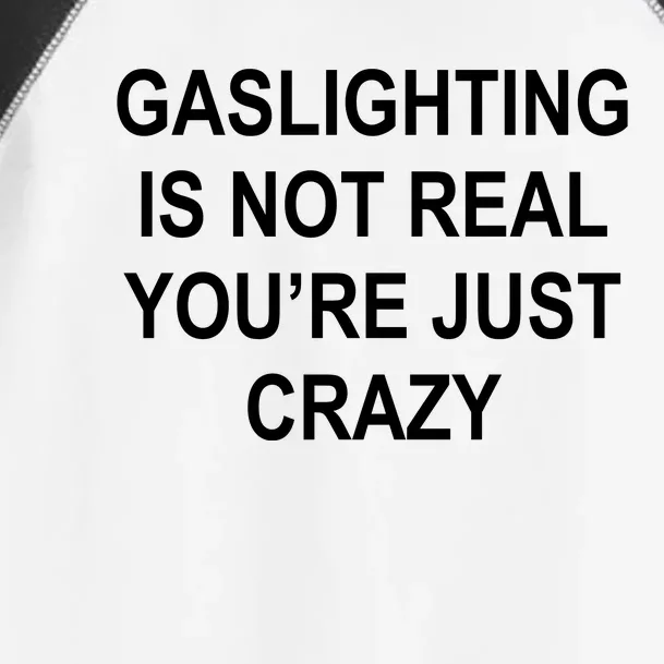 Gaslighting Is Not Real You're Just Crazy Toddler Fine Jersey T-Shirt