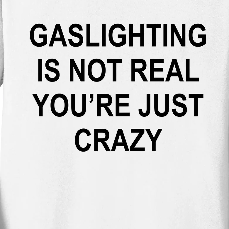 Gaslighting Is Not Real You're Just Crazy Kids Long Sleeve Shirt