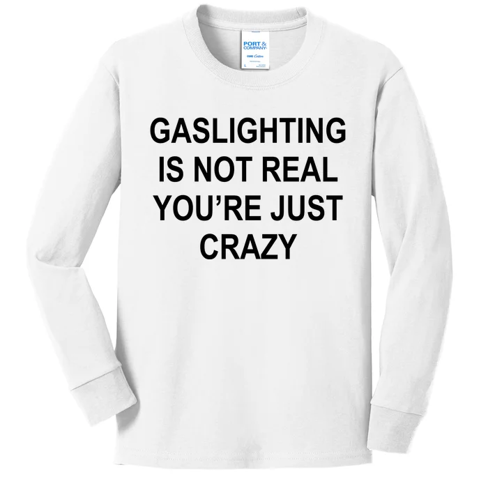 Gaslighting Is Not Real You're Just Crazy Kids Long Sleeve Shirt