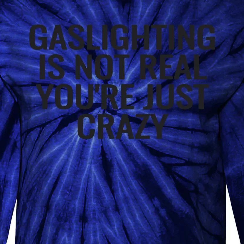 Gaslighting Is Not Real You’Re Just Crazy Tie-Dye Long Sleeve Shirt