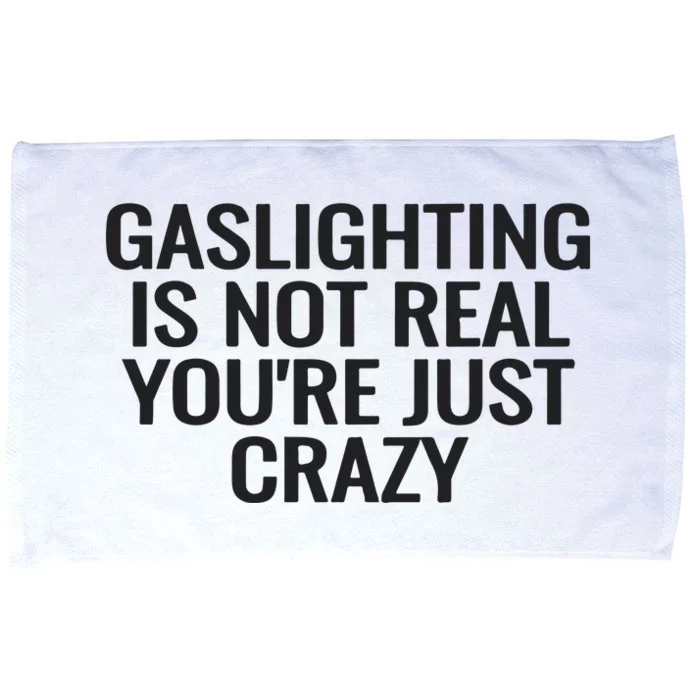 Gaslighting Is Not Real You’Re Just Crazy Microfiber Hand Towel