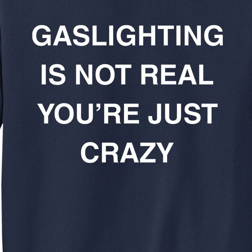 Gaslighting Is Not Real Tall Sweatshirt