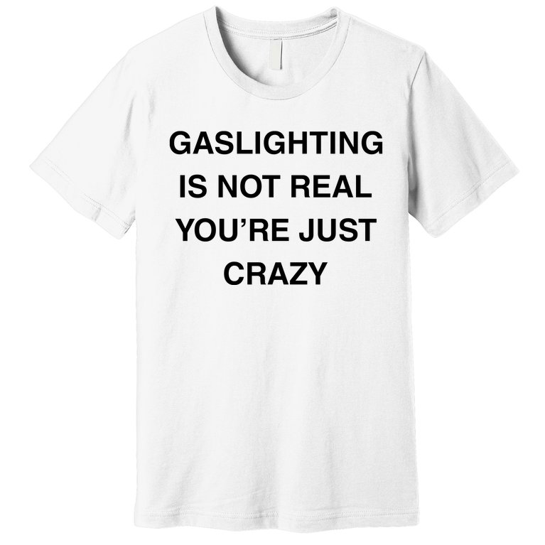 Gaslighting Is Not Real Premium T-Shirt