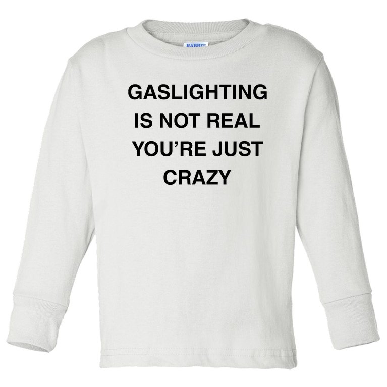 Gaslighting Is Not Real Toddler Long Sleeve Shirt