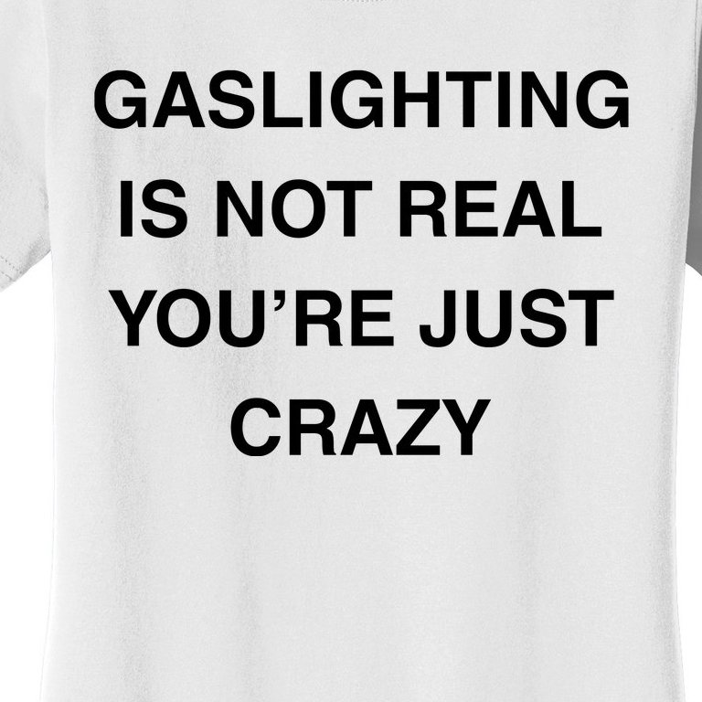 Gaslighting Is Not Real Women's T-Shirt